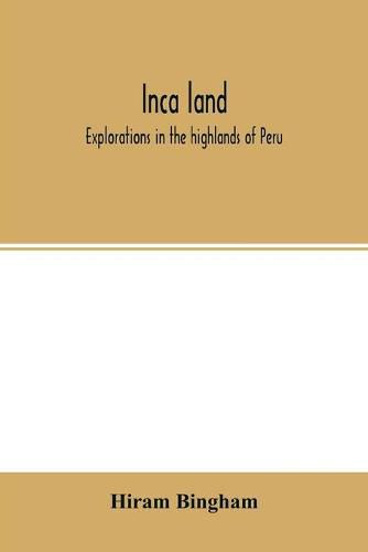 Inca land; explorations in the highlands of Peru