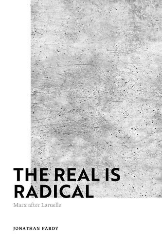 Cover image for The Real is Radical: Marx after Laruelle