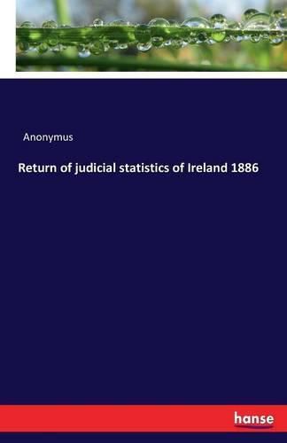 Cover image for Return of judicial statistics of Ireland 1886