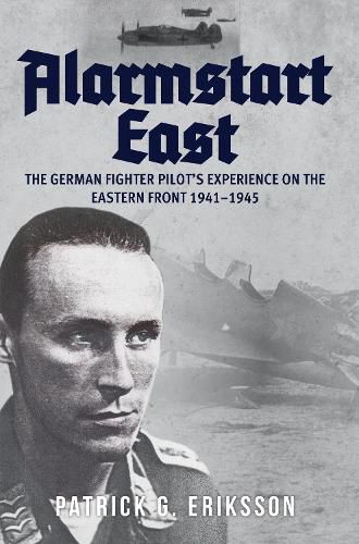 Cover image for Alarmstart East: The German Fighter Pilot's Experience on the Eastern Front 1941-1945