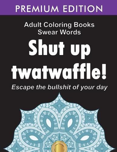 Cover image for Adult Coloring Books Swear words: Shut up twatwaffle: Escape the Bullshit of your day: Stress Relieving Swear Words black background Designs (Volume 1)