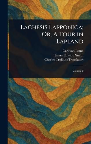 Cover image for Lachesis Lapponica; Or, A Tour in Lapland