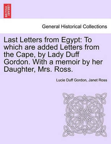 Cover image for Last Letters from Egypt: To Which Are Added Letters from the Cape, by Lady Duff Gordon. with a Memoir by Her Daughter, Mrs. Ross.