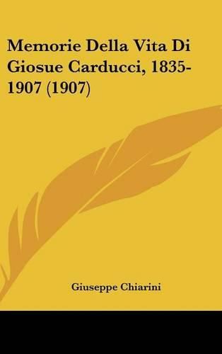 Memorie Della Vita Di Giosue Carducci, 1835-1907 (1907)