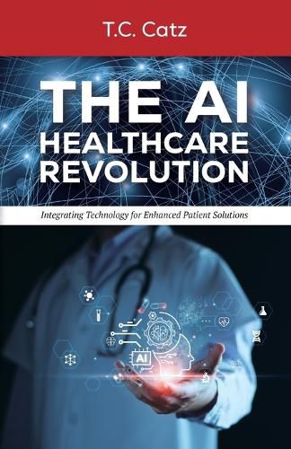 Cover image for The AI Healthcare Revolution, Integrating Technology for Enhanced Patient Solutions