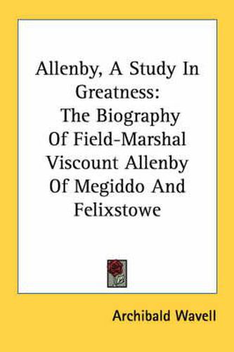 Cover image for Allenby, a Study in Greatness: The Biography of Field-Marshal Viscount Allenby of Megiddo and Felixstowe