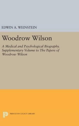 Cover image for Woodrow Wilson: A Medical and Psychological Biography. Supplementary Volume to The Papers of Woodrow Wilson