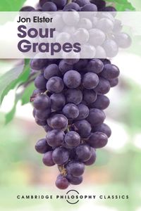 Cover image for Sour Grapes: Studies in the Subversion of Rationality