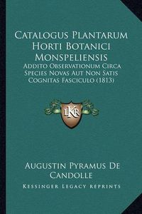 Cover image for Catalogus Plantarum Horti Botanici Monspeliensis: Addito Observationum Circa Species Novas Aut Non Satis Cognitas Fasciculo (1813)