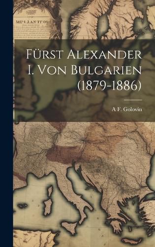 Cover image for Fuerst Alexander I. Von Bulgarien (1879-1886)