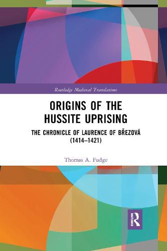 Origins of the Hussite Uprising: The Chronicle of Laurence of Brezova (1414 -1421)