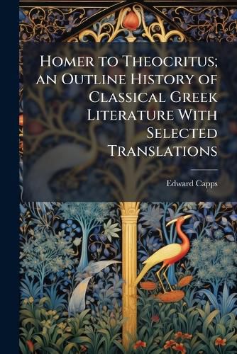Cover image for Homer to Theocritus; An Outline History of Classical Greek Literature with Selected Translations