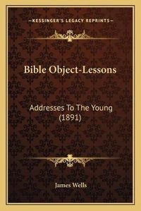 Cover image for Bible Object-Lessons: Addresses to the Young (1891)