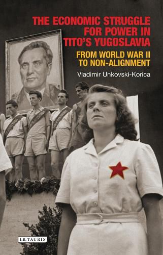 Cover image for The Economic Struggle for Power in Tito's Yugoslavia: From World War II to Non-Alignment