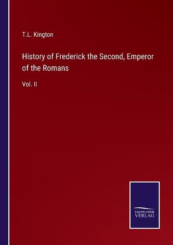 Cover image for History of Frederick the Second, Emperor of the Romans: Vol. II