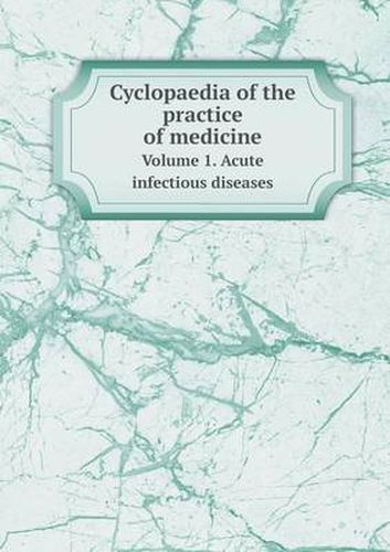 Cover image for Cyclopaedia of the Practice of Medicine Volume 1. Acute Infectious Diseases