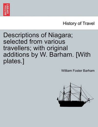 Cover image for Descriptions of Niagara; Selected from Various Travellers; With Original Additions by W. Barham. [With Plates.]