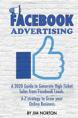 Cover image for Facebook Advertising: A 2020 Guide to Generate High Ticket Sales from Facebook Leads. A-Z strategy to Grow your Online Business