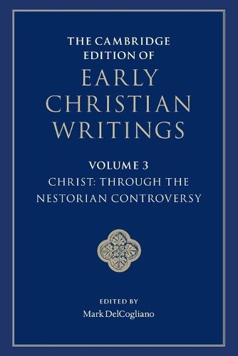 The Cambridge Edition of Early Christian Writings: Volume 3, Christ: Through the Nestorian Controversy