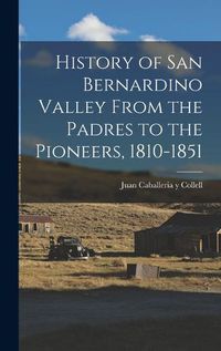 Cover image for History of San Bernardino Valley From the Padres to the Pioneers, 1810-1851