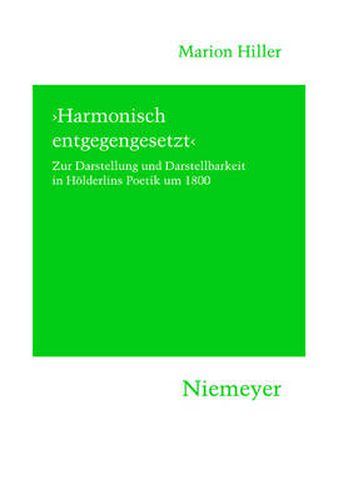 Cover image for 'Harmonisch Entgegengesetzt': Zur Darstellung Und Darstellbarkeit in Hoelderlins Poetik Um 1800