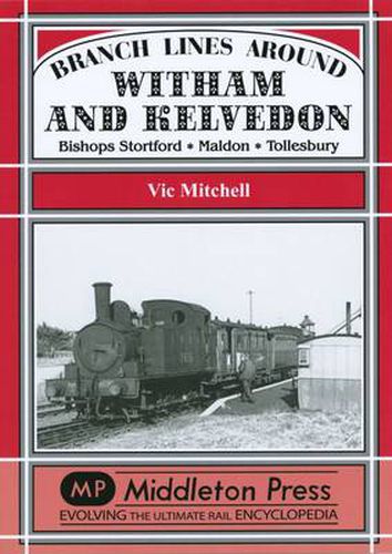 Branch Lines Around Witham and Kelvedon: Bishops Stortford, Maldon, Tollesbury