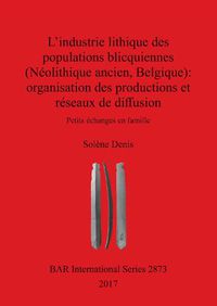 Cover image for L' industrie lithique des populations blicquiennes (Neolithique ancien, Belgique) : organisation des productions et reseaux de diffusion: Petits echanges en famille