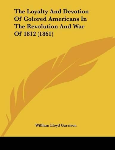 The Loyalty and Devotion of Colored Americans in the Revolution and War of 1812 (1861)