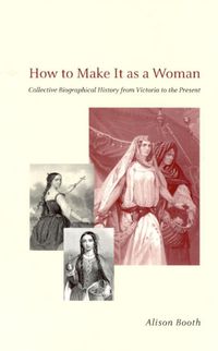 Cover image for How to Make It as a Woman: Collective Biographical History from Victoria to the Present