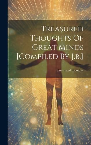Cover image for Treasured Thoughts Of Great Minds [compiled By J.b.]