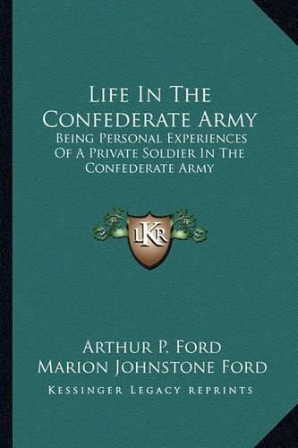 Life in the Confederate Army: Being Personal Experiences of a Private Soldier in the Confederate Army: And Some Experiences and Sketches of Southern Life