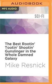 Cover image for The Best Rootin' Tootin' Shootin' Gunslinger in the Whole Damned Galaxy