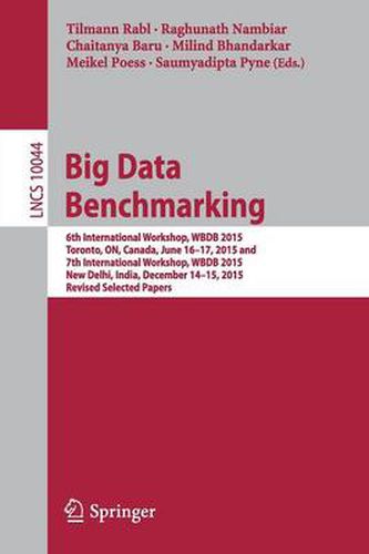 Cover image for Big Data Benchmarking: 6th International Workshop, WBDB 2015, Toronto, ON, Canada, June 16-17, 2015 and 7th International Workshop, WBDB 2015, New Delhi, India, December 14-15, 2015, Revised Selected Papers