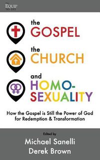 Cover image for The Gospel, the Church, and Homosexuality: How the Gospel is Still the Power of God for Redemption and Transformation