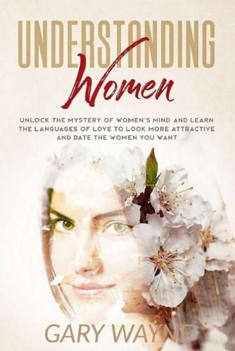 Cover image for Understanding Women: Unlock the mystery of women's mind and learn the languages of love to look more attractive and date the women you want