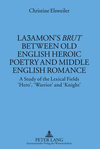 Cover image for La amon's  Brut  between Old English Heroic Poetry and Middle English Romance: A Study of the Lexical Fields 'Hero', 'Warrior' and 'Knight