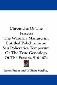 Cover image for Chronicles of the Frasers: The Wardlaw Manuscript Entitled Polichronicon Seu Policratica Temporum or the True Genealogy of the Frasers, 916-1674