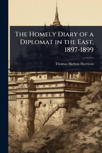 Cover image for The Homely Diary of a Diplomat in the East, 1897-1899
