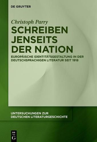 Cover image for Schreiben Jenseits Der Nation: Europaische Identitatsgestaltung in Der Deutschsprachigen Literatur Seit 1918