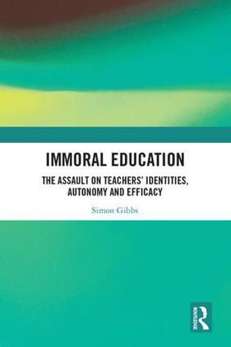 Cover image for Immoral Education: The Assault on Teachers' Identities, Autonomy and Efficacy