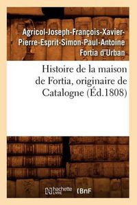 Cover image for Histoire de la Maison de Fortia, Originaire de Catalogne, (Ed.1808)