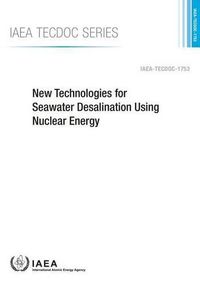 Cover image for New Technologies For Seawater Desalination Using Nuclear Energy: IAEA Tecdoc Series No. 1753