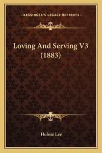 Cover image for Loving and Serving V3 (1883)