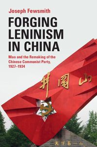 Cover image for Forging Leninism in China: Mao and the Remaking of the Chinese Communist Party, 1927-1934