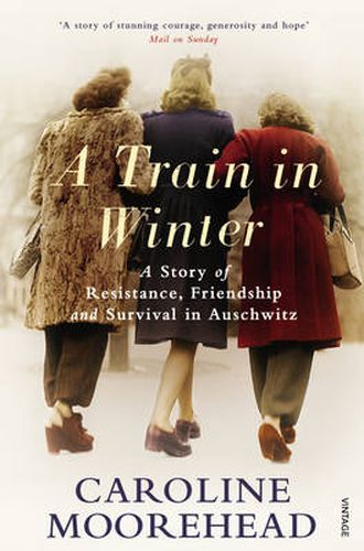 A Train in Winter: A Story of Resistance, Friendship and Survival in Auschwitz