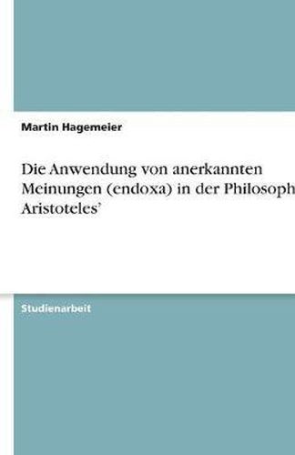 Die Anwendung von anerkannten Meinungen (endoxa) in der Philosophie Aristoteles