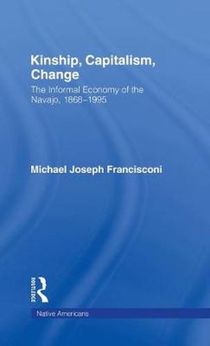 Cover image for Kinship, Capitalism, Change: The Informal Economy of the Navajo, 1868-1995