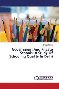 Cover image for Government and Private Schools: A Study of Schooling Quality in Delhi