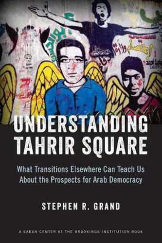 Cover image for Understanding Tahrir Square: What Transitions Elsewhere Can Teach Us About the Prospects for Arab Democracy