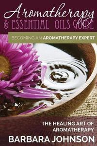 Cover image for Aromatherapy & Essential Oils Guide: Becoming an Aromatherapy Expert: The Healing Art of Aromatherapy